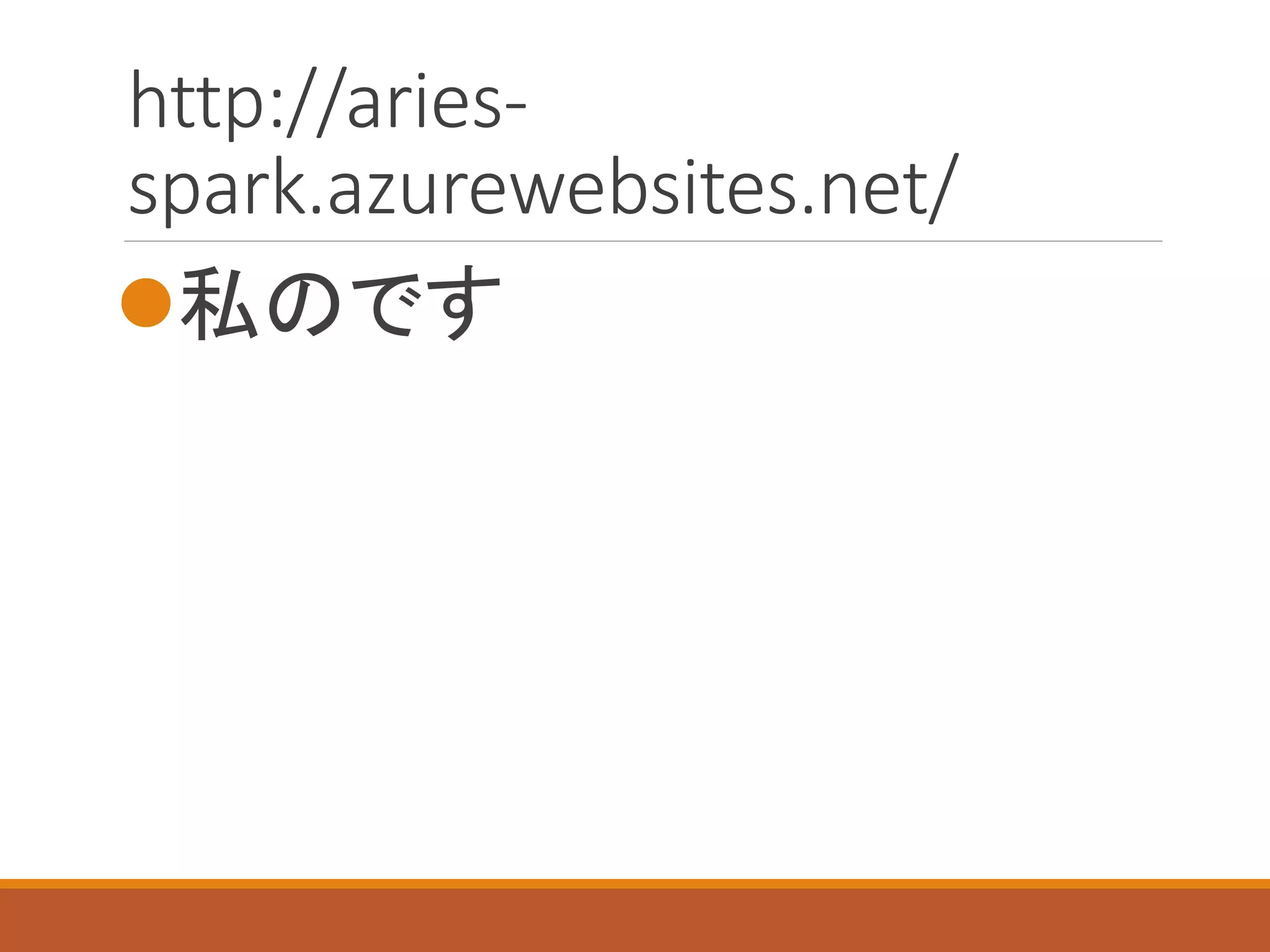 http://aries-
spark.azurewebsites.net/
私のです
 