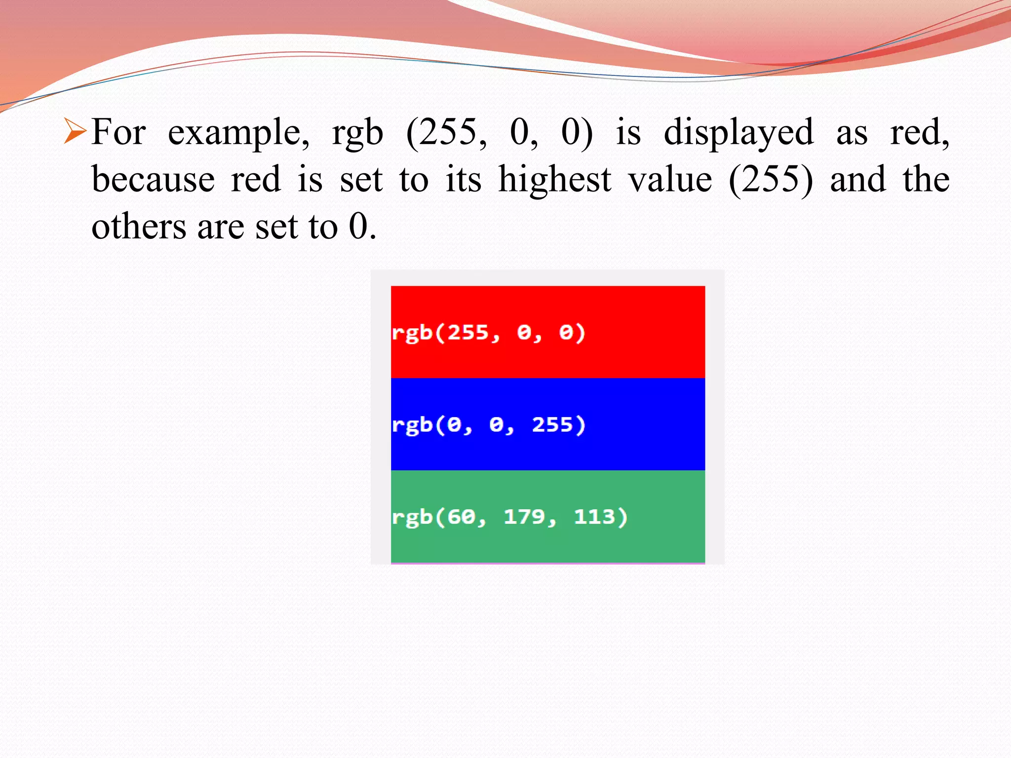 For example, rgb (255, 0, 0) is displayed as red, because red is set to its highest value (255) and the others are set to 0. 