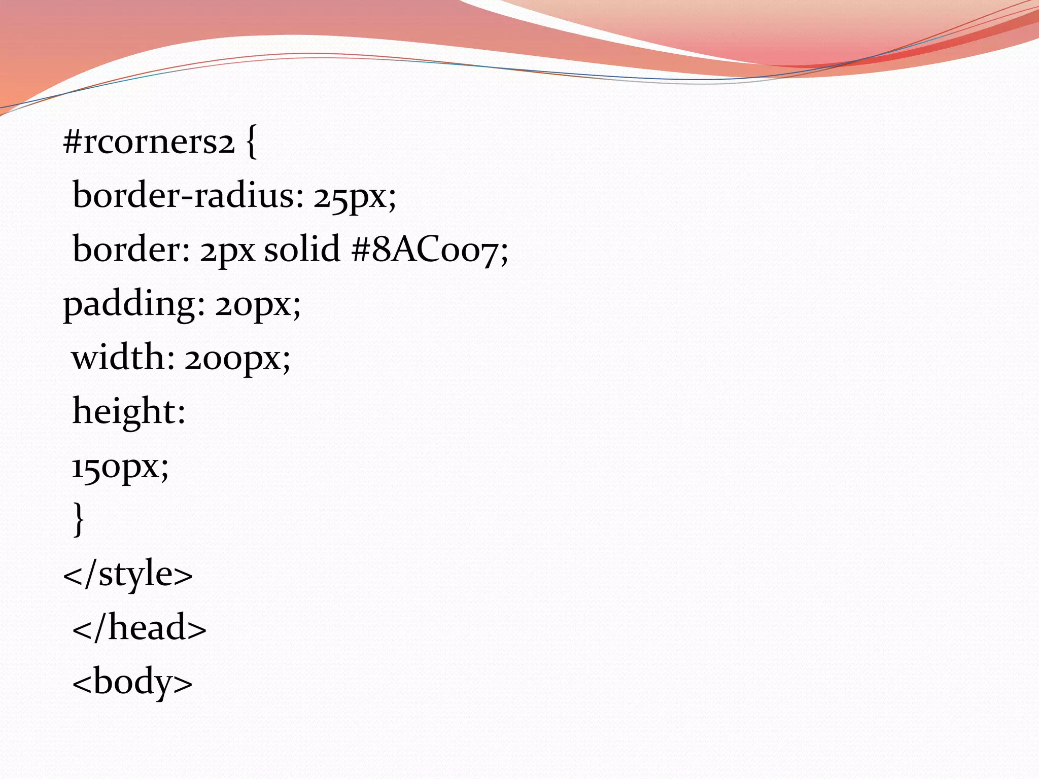 #rcorners2 { border-radius: 25px; border: 2px solid #8AC007; padding: 20px; width: 200px; height: 150px; } </style> </head> <body> 