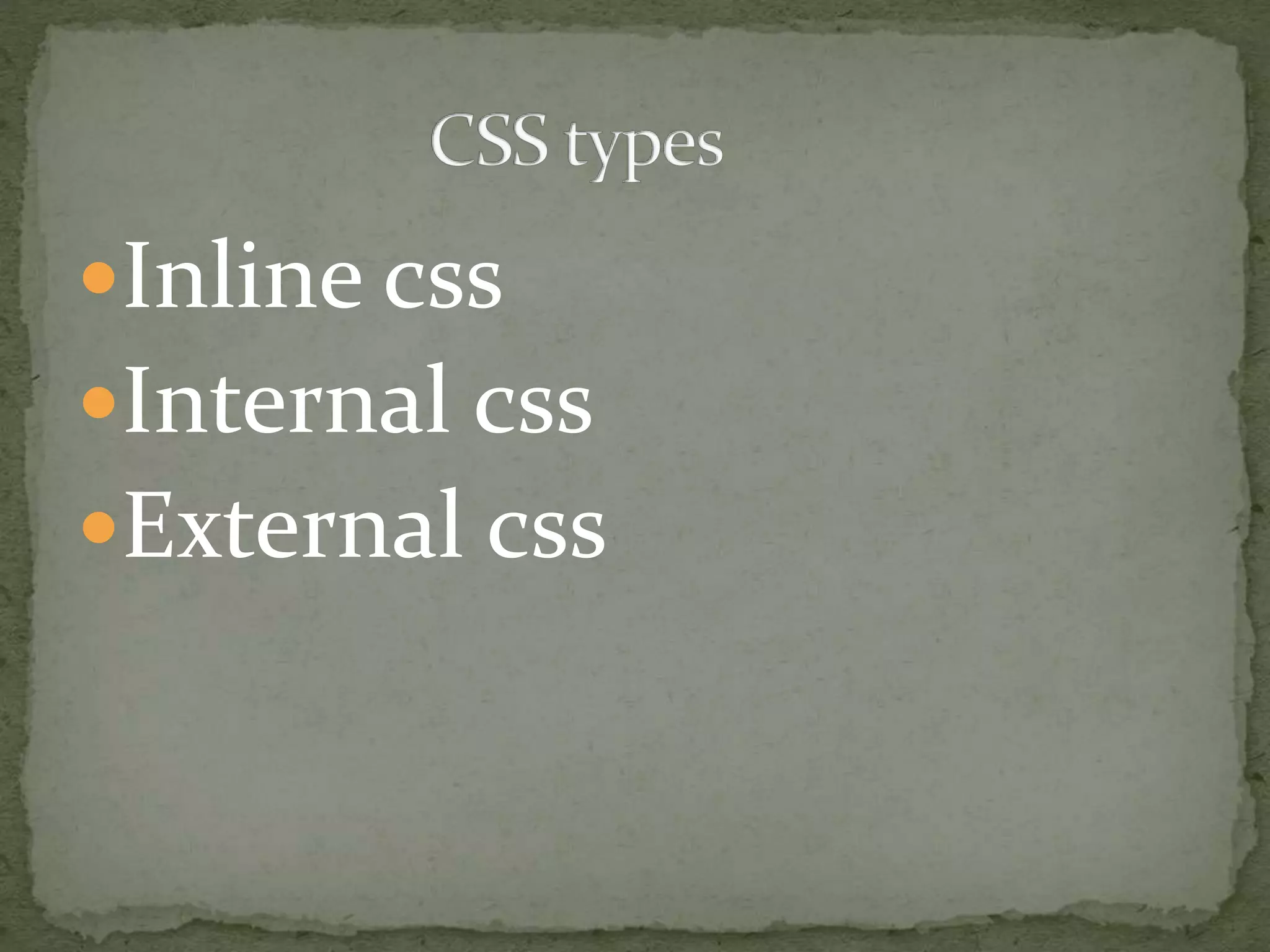 Inline css
Internal css
External css
 