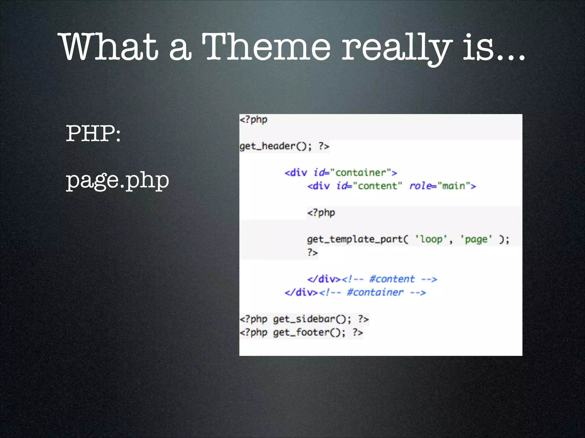 What a Theme really is...
PHP:
page.php

 