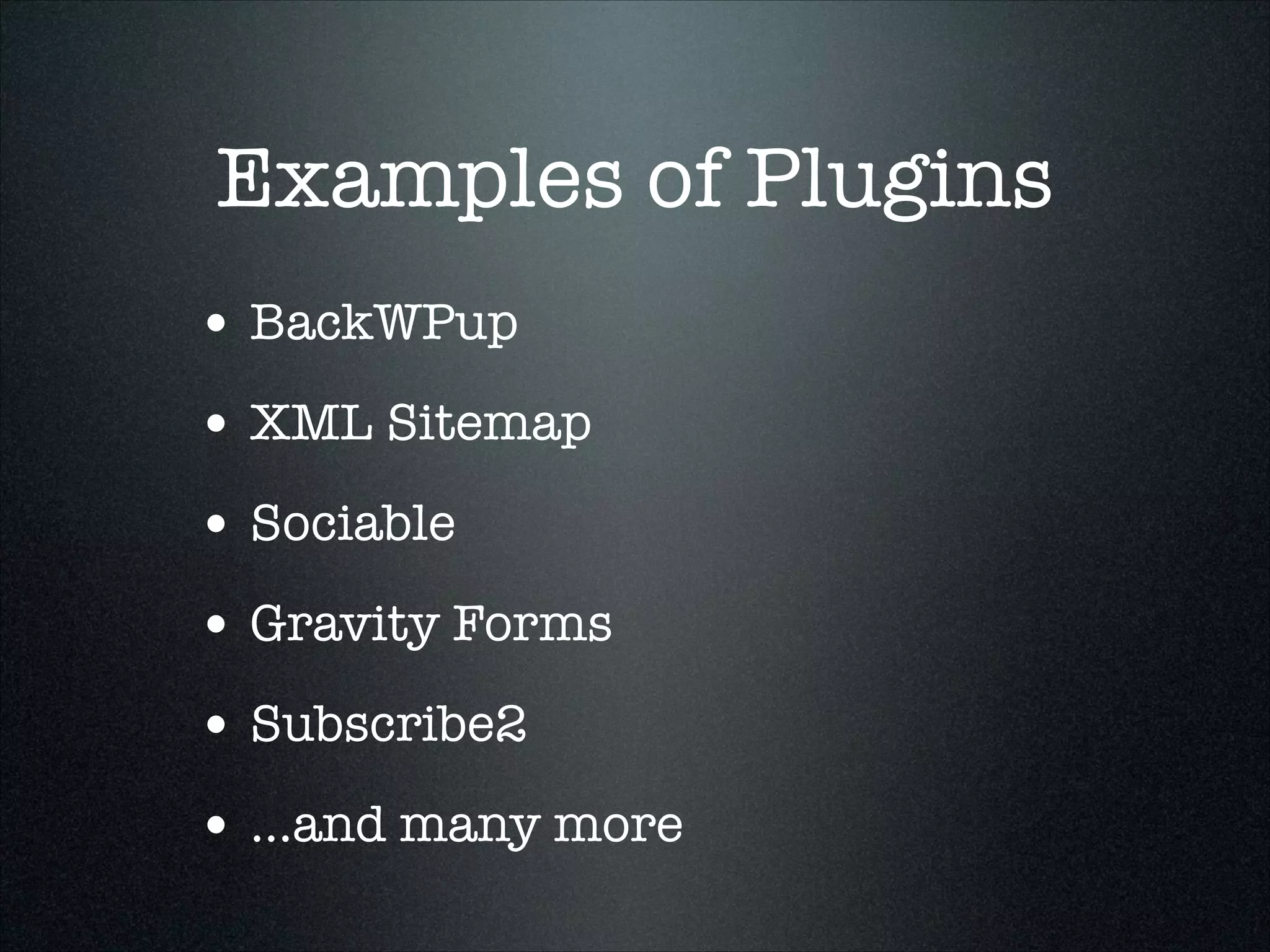 Examples of Plugins
• BackWPup
• XML Sitemap
• Sociable
• Gravity Forms
• Subscribe2
• ...and many more

 