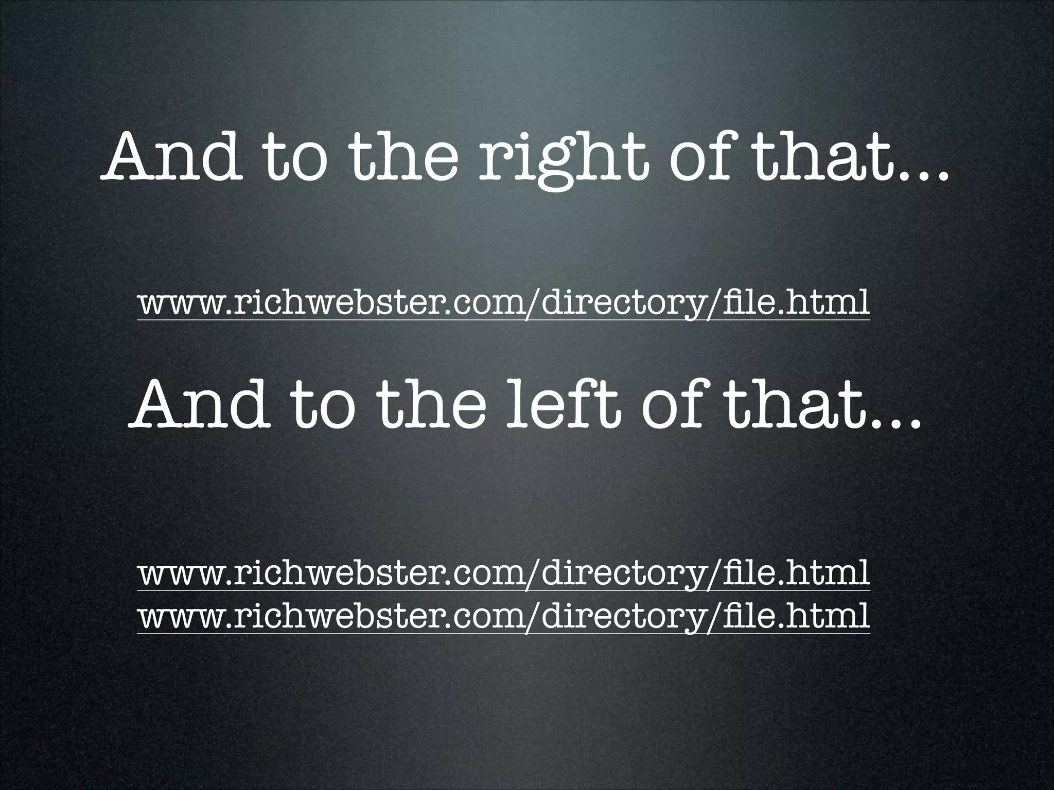 And to the right of that...
www.richwebster.com/directory/ﬁle.html

And to the left of that...
www.richwebster.com/directory/ﬁle.html
www.richwebster.com/directory/ﬁle.html

 