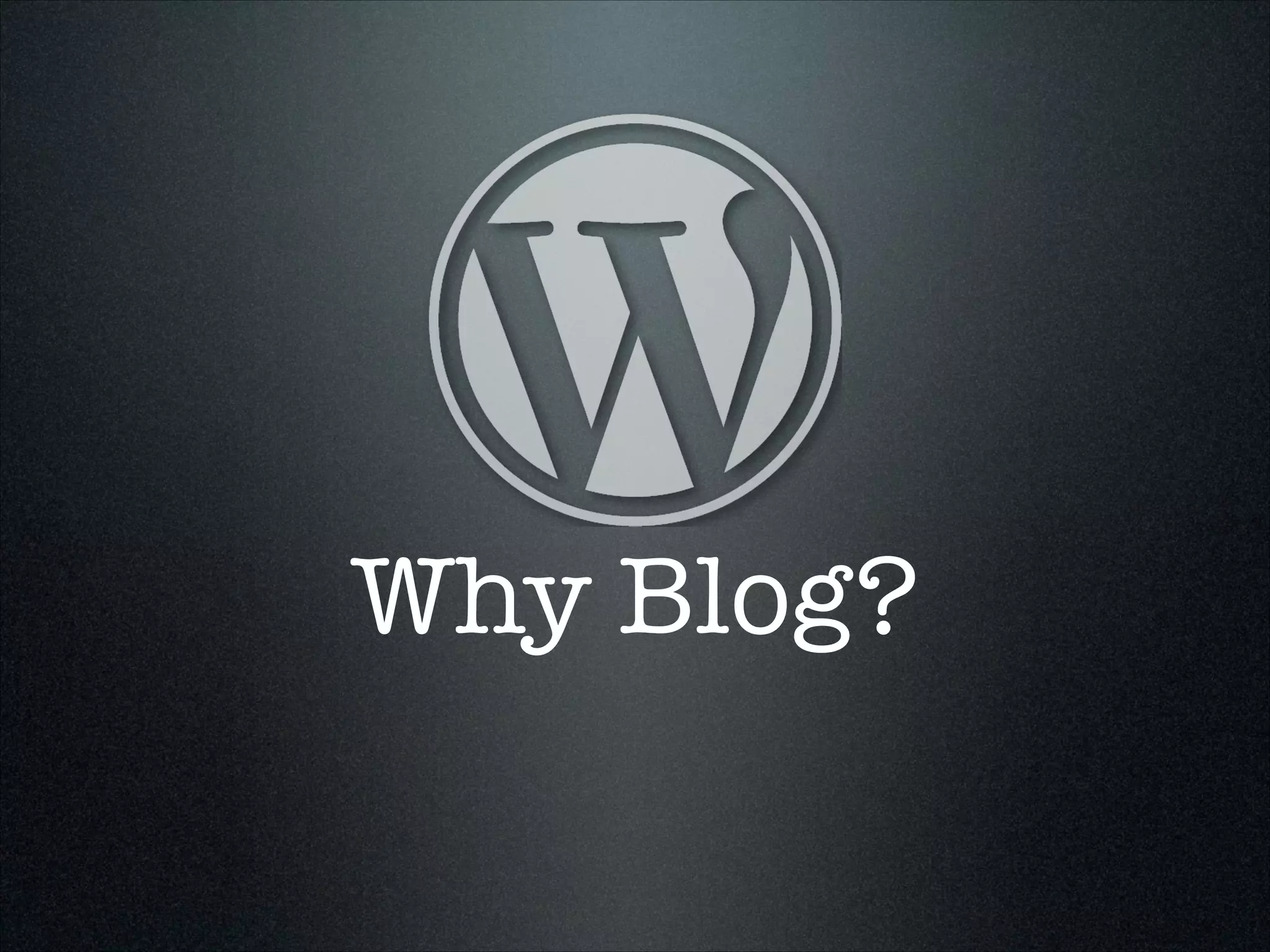 Why Blog?

 