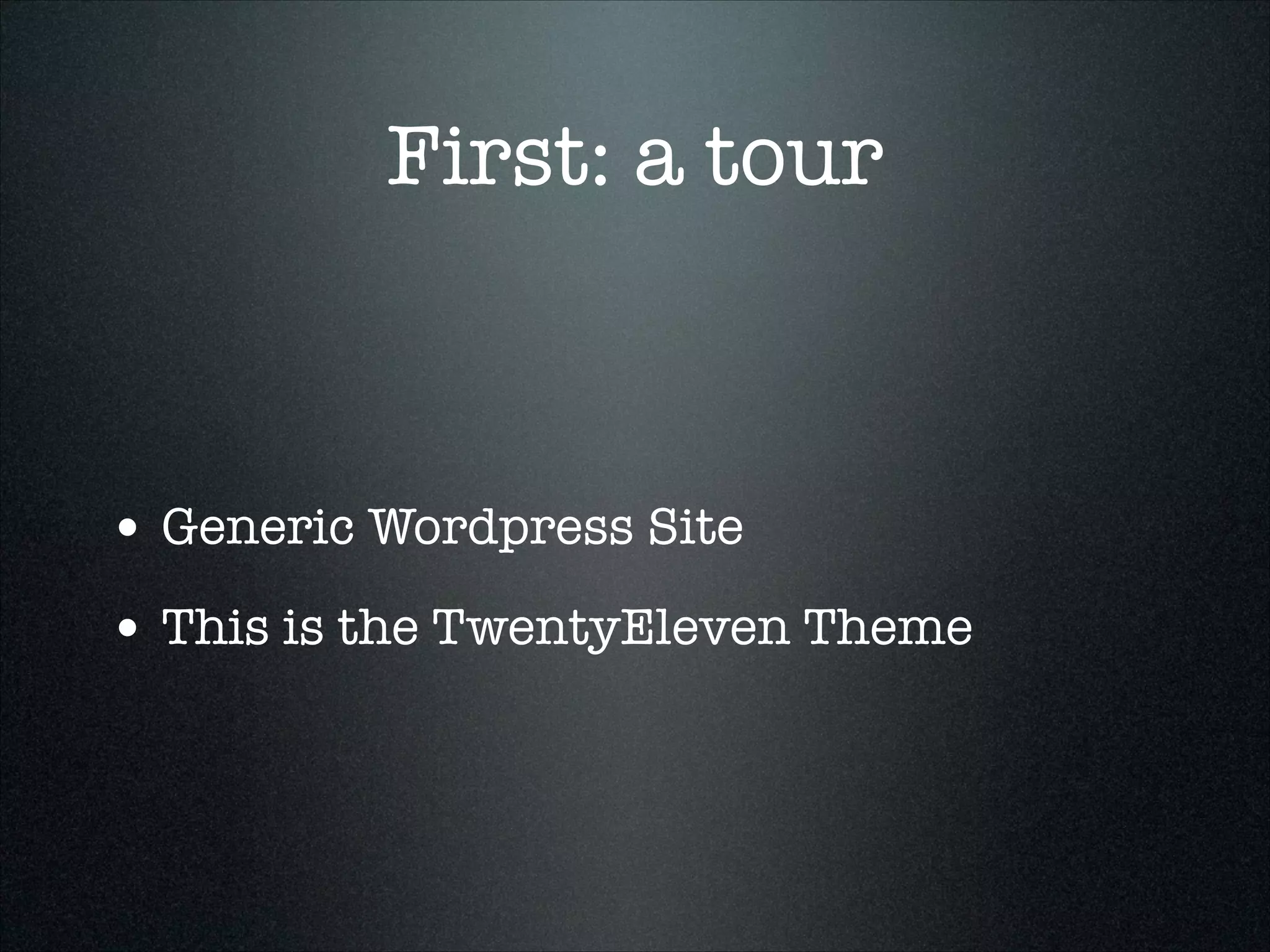 First: a tour

• Generic Wordpress Site
• This is the TwentyEleven Theme

 