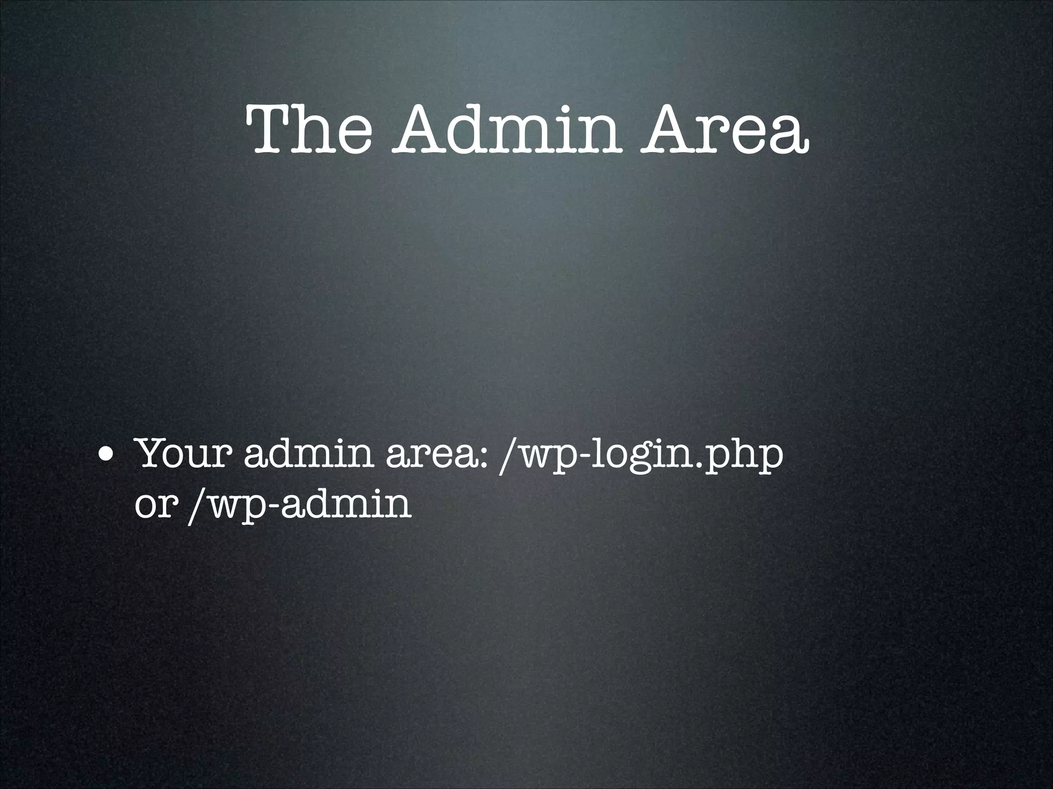 The Admin Area

• Your admin area: /wp-login.php  
or /wp-admin

 