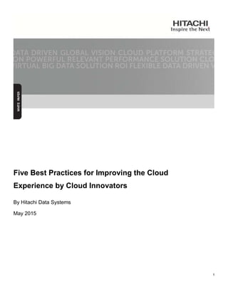 1
Five Best Practices for Improving the Cloud
Experience by Cloud Innovators
By Hitachi Data Systems
May 2015
 