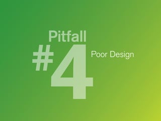 Pitfall
Poor Design

 