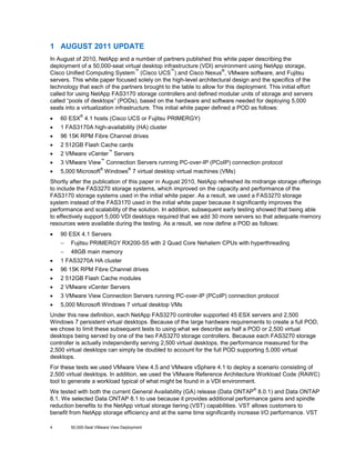 1 AUGUST 2011 UPDATE
In August of 2010, NetApp and a number of partners published this white paper describing the
deployment of a 50,000-seat virtual desktop infrastructure (VDI) environment using NetApp storage,
™
™
®
Cisco Unified Computing System (Cisco UCS ) and Cisco Nexus , VMware software, and Fujitsu
servers. This white paper focused solely on the high-level architectural design and the specifics of the
technology that each of the partners brought to the table to allow for this deployment. This initial effort
called for using NetApp FAS3170 storage controllers and defined modular units of storage and servers
called “pools of desktops” (PODs), based on the hardware and software needed for deploying 5,000
seats into a virtualization infrastructure. This initial white paper defined a POD as follows:
•

60 ESX 4.1 hosts (Cisco UCS or Fujitsu PRIMERGY)

•

1 FAS3170A high-availability (HA) cluster

•

96 15K RPM Fibre Channel drives

®

•

2 512GB Flash Cache cards

•

2 VMware vCenter Servers

•

3 VMware View Connection Servers running PC-over-IP (PCoIP) connection protocol

•

5,000 Microsoft Windows 7 virtual desktop virtual machines (VMs)

™

™

®

®

Shortly after the publication of this paper in August 2010, NetApp refreshed its midrange storage offerings
to include the FAS3270 storage systems, which improved on the capacity and performance of the
FAS3170 storage systems used in the initial white paper. As a result, we used a FAS3270 storage
system instead of the FAS3170 used in the initial white paper because it significantly improves the
performance and scalability of the solution. In addition, subsequent early testing showed that being able
to effectively support 5,000 VDI desktops required that we add 30 more servers so that adequate memory
resources were available during the testing. As a result, we now define a POD as follows:
•

90 ESX 4.1 Servers
−

Fujitsu PRIMERGY RX200-S5 with 2 Quad Core Nehalem CPUs with hyperthreading

−

48GB main memory

•

1 FAS3270A HA cluster

•

96 15K RPM Fibre Channel drives

•

2 512GB Flash Cache modules

•

2 VMware vCenter Servers

•

3 VMware View Connection Servers running PC-over-IP (PCoIP) connection protocol

•

5,000 Microsoft Windows 7 virtual desktop VMs

Under this new definition, each NetApp FAS3270 controller supported 45 ESX servers and 2,500
Windows 7 persistent virtual desktops. Because of the large hardware requirements to create a full POD,
we chose to limit these subsequent tests to using what we describe as half a POD or 2,500 virtual
desktops being served by one of the two FAS3270 storage controllers. Because each FAS3270 storage
controller is actually independently serving 2,500 virtual desktops, the performance measured for the
2,500 virtual desktops can simply be doubled to account for the full POD supporting 5,000 virtual
desktops.
For these tests we used VMware View 4.5 and VMware vSphere 4.1 to deploy a scenario consisting of
2,500 virtual desktops. In addition, we used the VMware Reference Architecture Workload Code (RAWC)
tool to generate a workload typical of what might be found in a VDI environment.
®

We tested with both the current General Availability (GA) release (Data ONTAP 8.0.1) and Data ONTAP
8.1. We selected Data ONTAP 8.1 to use because it provides additional performance gains and spindle
reduction benefits to the NetApp virtual storage tiering (VST) capabilities. VST allows customers to
benefit from NetApp storage efficiency and at the same time significantly increase I/O performance. VST
4

50,000-Seat VMware View Deployment

 