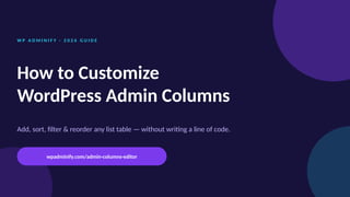 W P A D M I N I F Y · 2 0 2 6 G U I D E
How to Customize
WordPress Admin Columns
Add, sort, filter & reorder any list table — without writing a line of code.
wpadminify.com/admin-columns-editor
 