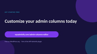 G E T S TA R T E D F R E E
Customize your admin columns today
wpadminify.com/admin-columns-editor
Free on WordPress.org · Part of the WP Adminify plugin
 