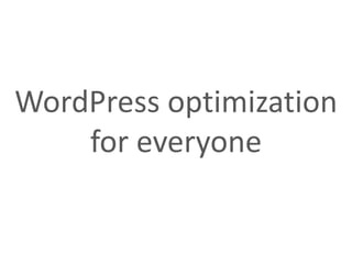 WordPress optimization
for everyone
 