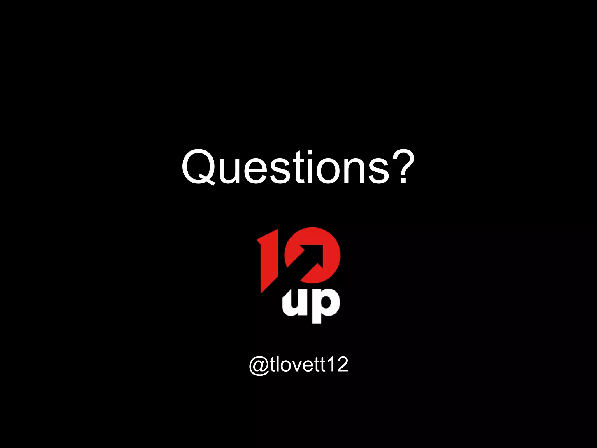 Questions?
@tlovett12
 