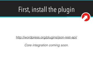 First, install the plugin 
http://wordpress.org/plugins/json-rest-api/ 
! 
Core integration coming soon. 
 