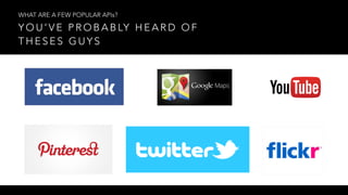 Y O U ’ V E P R O B A B LY H E A R D O F
T H E S E S G U Y S
WHAT ARE A FEW POPULAR APIs?
 