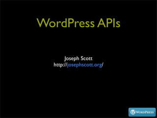 WordPress APIs

       Joseph Scott
  http://josephscott.org/
 