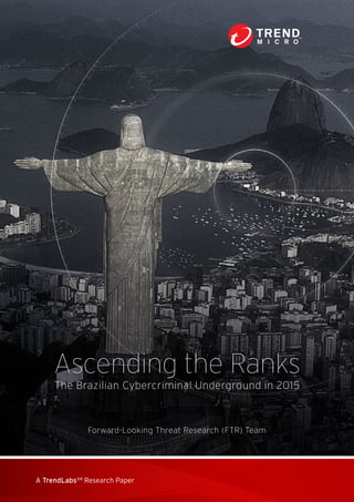 A TrendLabsSM
Research Paper
Ascending the Ranks
The Brazilian Cybercriminal Underground in 2015
Forward-Looking Threat Research (FTR) Team
 