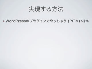 実現する方法
‣ WordPressのプラグインでやっちゃう (́ `〃)ゝｷｬﾊ
 