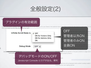 全般設定(2)

プラグインの有効範囲

                                  OFF
                                  管理者以外ON
                                  管理者のみON
                                  全員ON


    デバッグモードのON/OFF
   Javascript Console にログが出る。便利
 