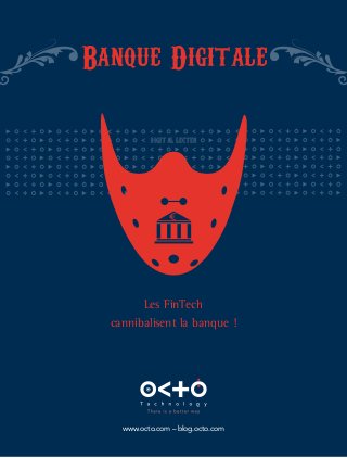 Banque Digitale 
DIGITAL LECTER 
Les FinTech 
cannibalisent la banque ! 
www.octo.com – blog.octo.com 
 