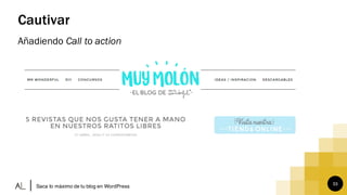 33
Cautivar
Añadiendo Call to action
Saca lo máximo de tu blog en WordPress
 