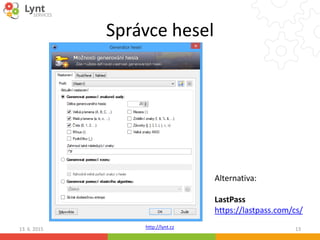 http://lynt.cz
Správce hesel
13. 6. 2015 13
Alternativa:
LastPass
https://lastpass.com/cs/
 