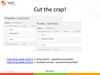 http://lynt.cz
Cut the crap!
13. 6. 2015 15
http://můj-webík.cz/?p=1 => Ahoj všichni! - povolené komentáře!
http://můj-webík.cz/?p=2 => Zkušební stránka – povolené komentáře!
 