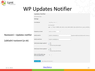 http://lynt.cz
WP Updates Notifier
13. 6. 2015 22
Nastavení – Updates notifier
(základní nastavení je ok)
 