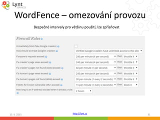 http://lynt.cz
WordFence – omezování provozu
13. 6. 2015 31
Bezpečné intervaly pro většinu použití, lze zpřísňovat
 