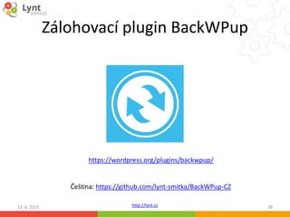http://lynt.cz
Zálohovací plugin BackWPup
13. 6. 2015 38
https://wordpress.org/plugins/backwpup/
Čeština: https://github.com/lynt-smitka/BackWPup-CZ
 