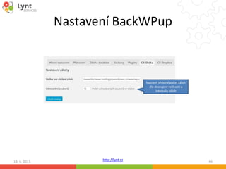 http://lynt.cz
Nastavení BackWPup
13. 6. 2015 46
Nastavit vhodný počet záloh
dle dostupné velikosti a
intervalu záloh
 