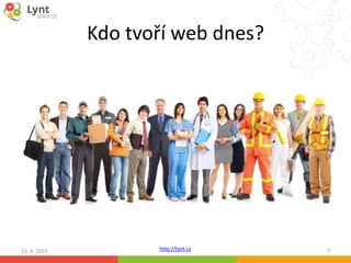 http://lynt.cz
Kdo tvoří web dnes?
13. 6. 2015 7
 