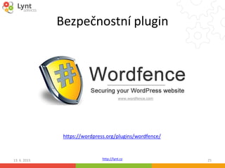 http://lynt.cz
Bezpečnostní plugin
13. 6. 2015 25
https://wordpress.org/plugins/wordfence/
 