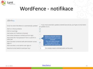 http://lynt.cz
WordFence - notifikace
13. 6. 2015 29
Mohou to zkoušet útočníci,
kteří získali přístup k mailu
uživatele.
Č...