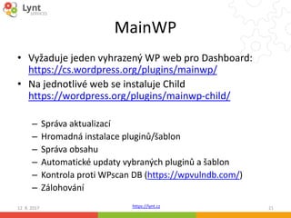 https://lynt.cz
MainWP
• Vyžaduje jeden vyhrazený WP web pro Dashboard:
https://cs.wordpress.org/plugins/mainwp/
• Na jedn...