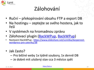 https://lynt.cz
Zálohování
• Ruční – překopírování obsahu FTP a export DB
• Na hostingu – zeptejte se svého hostera, jak t...