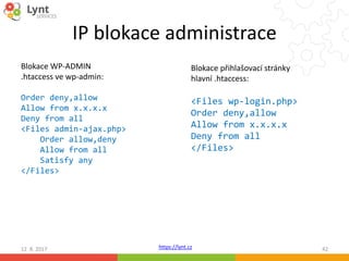 https://lynt.cz
IP blokace administrace
Blokace WP-ADMIN
.htaccess ve wp-admin:
Order deny,allow
Allow from x.x.x.x
Deny f...