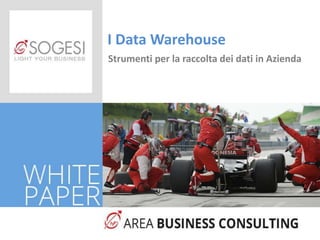 Strumenti per la raccolta dei dati in Azienda
I Data Warehouse
 