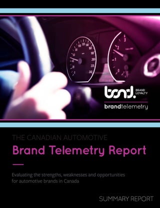The Canadian Automotive
Brand Telemetry Report
—
Evaluating the strengths, weaknesses and opportunities
for automotive brands in Canada
Summary Report
 