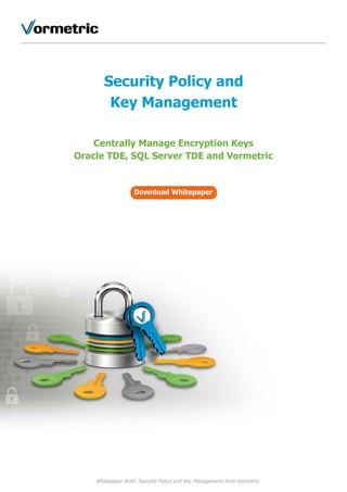 Security Policy and
        Key Management

    Centrally Manage Encryption Keys
Oracle TDE, SQL Server TDE and Vormetric


                   Download Whitepaper




    Whitepaper Brief: Security Policy and Key Management from Vormetric
 