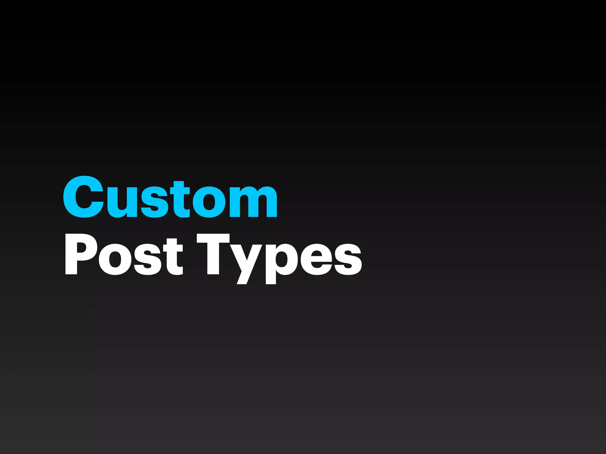 Custom
Post Types
 