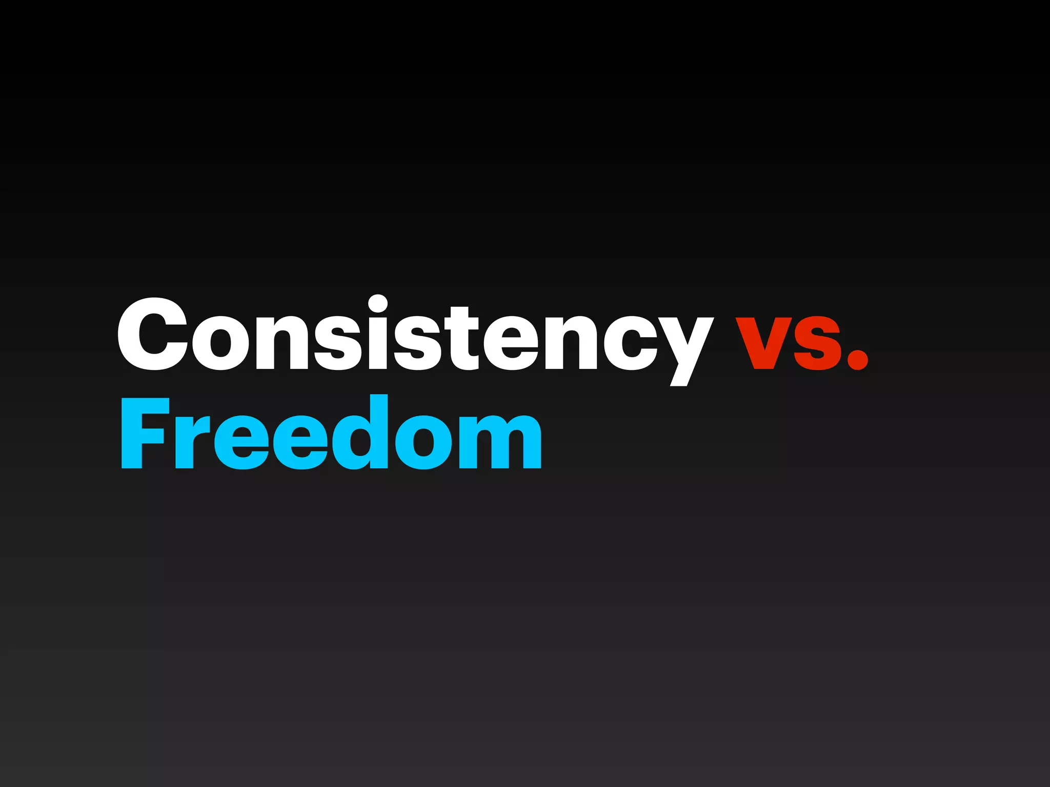 Consistency vs.
Freedom
 
