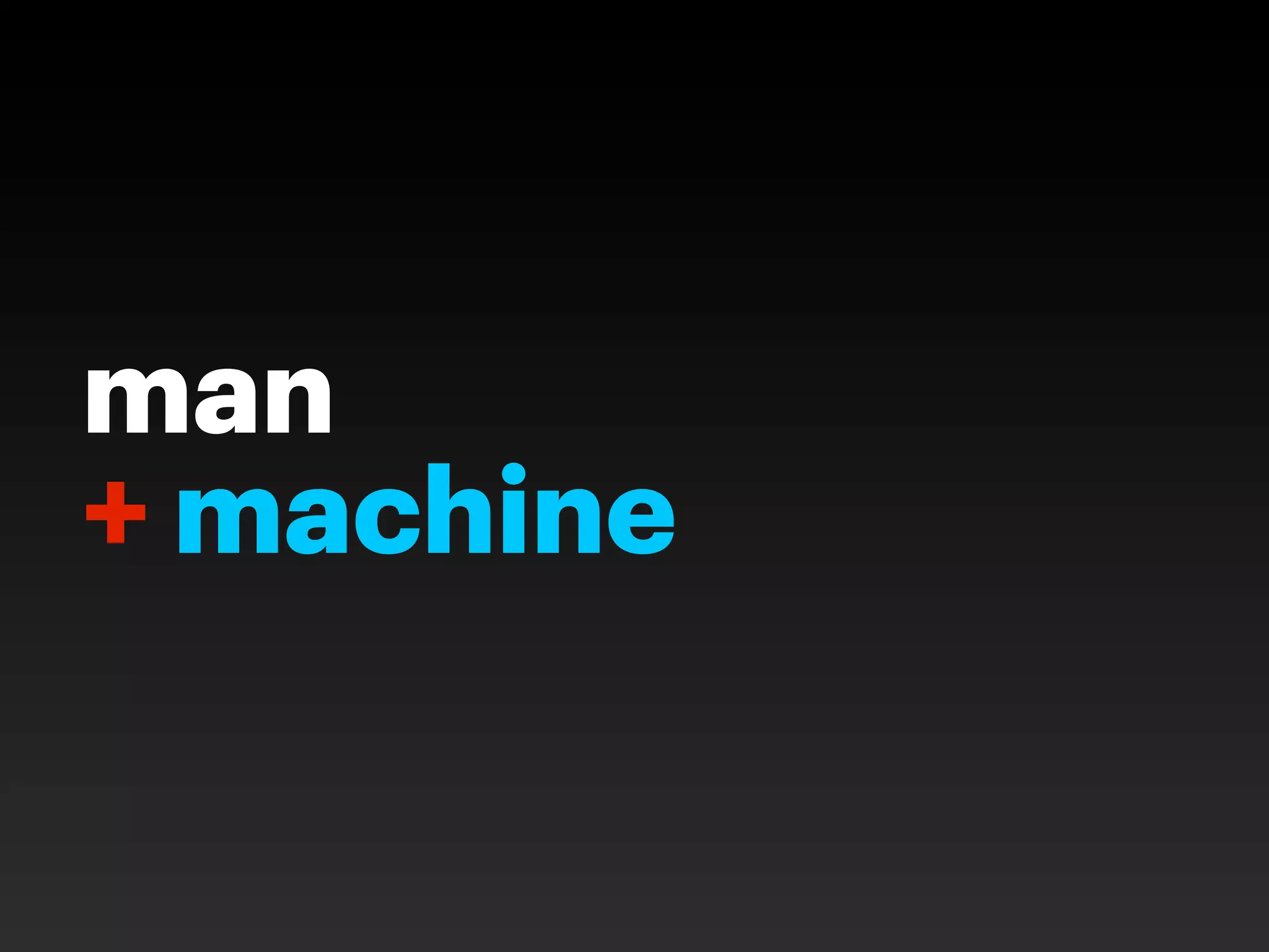 man
+ machine
 