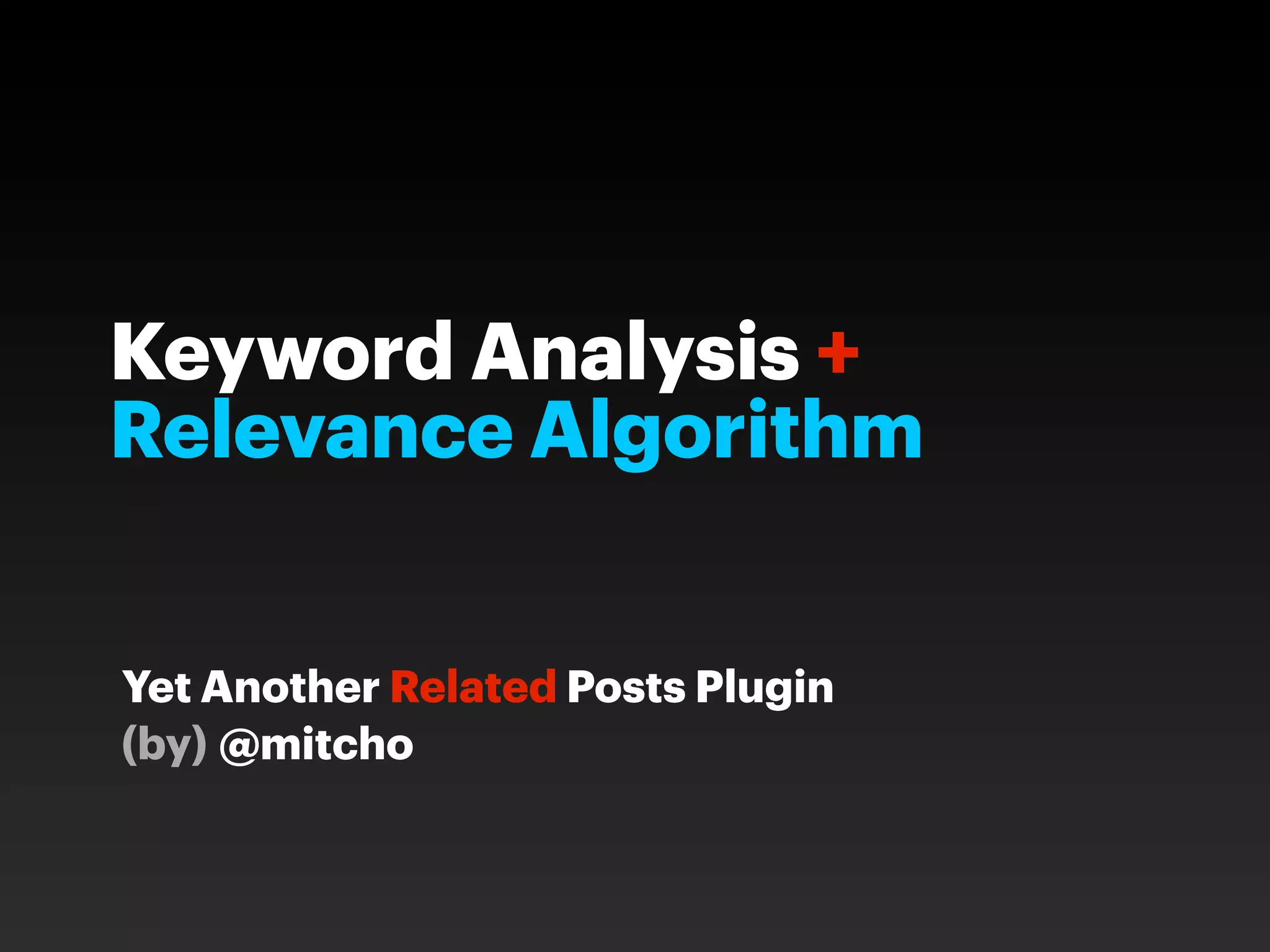 Keyword Analysis +
Relevance Algorithm


Yet Another Related Posts Plugin
(by) @mitcho
 