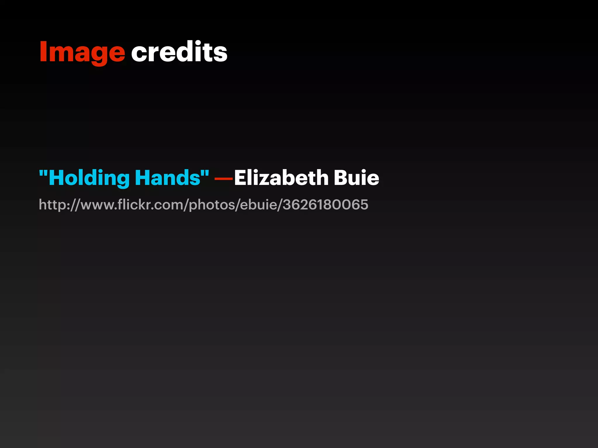 Image credits



"Holding Hands" —Elizabeth Buie
http://www. lickr.com/photos/ebuie/3626180065
 