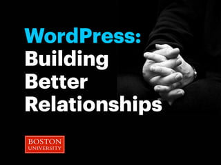 WordPress:
Building
Better
Relationships

          Text
 
