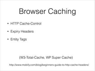 Browser Caching 
• HTTP Cache-Control 
• Expiry Headers 
• Entity Tags 
(W3-Total-Cache, WP Super Cache) 
http://www.mobify.com/blog/beginners-guide-to-http-cache-headers/ 
 