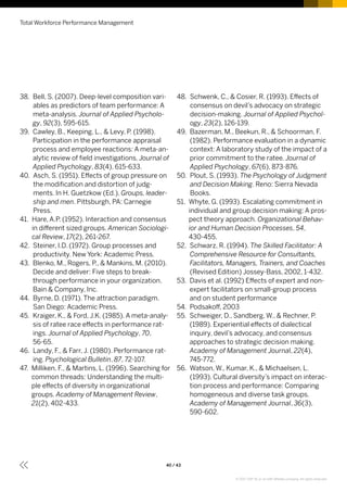 38. Bell, S. (2007). Deep-level composition vari-
ables as predictors of team performance: A
meta-analysis. Journal of Applied Psycholo-
gy, 92(3), 595-615.
39. Cawley, B., Keeping, L.,  Levy, P. (1998).
Participation in the performance appraisal
process and employee reactions: A meta-an-
alytic review of field investigations. Journal of
Applied Psychology, 83(4), 615-633.
40. Asch, S. (1951). Effects of group pressure on
the modification and distortion of judg-
ments. In H. Guetzkow (Ed.), Groups, leader-
ship and men. Pittsburgh, PA: Carnegie
Press.
41. Hare, A.P. (1952). Interaction and consensus
in different sized groups. American Sociologi-
cal Review, 17(2), 261-267.
42. Steiner, I.D. (1972). Group processes and
productivity. New York: Academic Press.
43. Blenko, M., Rogers, P.,  Mankins, M. (2010).
Decide and deliver: Five steps to break-
through performance in your organization.
Bain  Company, Inc.
44. Byrne, D. (1971). The attraction paradigm.
San Diego: Academic Press.
45. Kraiger, K.,  Ford, J.K. (1985). A meta-analy-
sis of ratee race effects in performance rat-
ings. Journal of Applied Psychology, 70,
56-65.
46. Landy, F.,  Farr, J. (1980). Performance rat-
ing. Psychological Bulletin, 87, 72-107.
47. Milliken, F.,  Martins, L. (1996). Searching for
common threads: Understanding the multi-
ple effects of diversity in organizational
groups. Academy of Management Review,
21(2), 402-433.
48. Schwenk, C.,  Cosier, R. (1993). Effects of
consensus on devil’s advocacy on strategic
decision-making. Journal of Applied Psychol-
ogy, 23(2), 126-139.
49. Bazerman, M., Beekun, R.,  Schoorman, F.
(1982). Performance evaluation in a dynamic
context: A laboratory study of the impact of a
prior commitment to the ratee. Journal of
Applied Psychology, 67(6), 873-876.
50. Plout, S. (1993). The Psychology of Judgment
and Decision Making. Reno: Sierra Nevada
Books.
51. Whyte, G. (1993). Escalating commitment in
individual and group decision making: A pros-
pect theory approach. Organizational Behav-
ior and Human Decision Processes, 54,
430-455.
52. Schwarz, R. (1994). The Skilled Facilitator: A
Comprehensive Resource for Consultants,
Facilitators, Managers, Trainers, and Coaches
(Revised Edition) Jossey-Bass, 2002, 1-432.
53. Davis et al. (1992) Effects of expert and non-
expert facilitators on small-group process
and on student performance
54. Podsakoff, 2003
55. Schweiger, D., Sandberg, W.,  Rechner, P.
(1989). Experiential effects of dialectical
inquiry, devil’s advocacy, and consensus
approaches to strategic decision making.
Academy of Management Journal, 22(4),
745-772.
56. Watson, W., Kumar, K.,  Michaelsen, L.
(1993). Cultural diversity’s impact on interac-
tion process and performance: Comparing
homogeneous and diverse task groups.
Academy of Management Journal, 36(3),
590-602.
Total Workforce Performance Management
40 / 43
© 2017 SAP SE or an SAP affiliate company. All rights reserved.
 