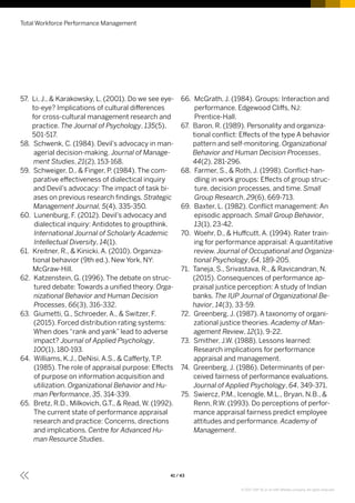 57. Li, J.,  Karakowsky, L. (2001). Do we see eye-
to-eye? Implications of cultural differences
for cross-cultural management research and
practice. The Journal of Psychology, 135(5),
501-517.
58. Schwenk, C. (1984). Devil’s advocacy in man-
agerial decision-making. Journal of Manage-
ment Studies, 21(2), 153-168.
59. Schweiger, D.,  Finger, P. (1984). The com-
parative effectiveness of dialectical inquiry
and Devil’s advocacy: The impact of task bi-
ases on previous research findings. Strategic
Management Journal, 5(4), 335-350.
60. Lunenburg, F. (2012). Devil’s advocacy and
dialectical inquiry: Antidotes to groupthink.
International Journal of Scholarly Academic
Intellectual Diversity, 14(1).
61. Kreitner, R.,  Kinicki, A. (2010). Organiza-
tional behavior (9th ed.). New York, NY:
McGraw-Hill.
62. Katzenstein, G. (1996). The debate on struc-
tured debate: Towards a unified theory. Orga-
nizational Behavior and Human Decision
Processes, 66(3), 316-332.
63. Giumetti, G., Schroeder, A.,  Switzer, F.
(2015). Forced distribution rating systems:
When does “rank and yank” lead to adverse
impact? Journal of Applied Psychology,
100(1), 180-193.
64. Williams, K.J., DeNisi, A.S.,  Cafferty, T.P.
(1985). The role of appraisal purpose: Effects
of purpose on information acquisition and
utilization. Organizational Behavior and Hu-
man Performance, 35, 314-339.
65. Bretz, R.D., Milkovich, G.T.,  Read, W. (1992).
The current state of performance appraisal
research and practice: Concerns, directions
and implications. Centre for Advanced Hu-
man Resource Studies.
66. McGrath, J. (1984). Groups: Interaction and
performance. Edgewood Cliffs, NJ:
Prentice-Hall.
67. Baron, R. (1989). Personality and organiza-
tional conflict: Effects of the type A behavior
pattern and self-monitoring. Organizational
Behavior and Human Decision Processes,
44(2), 281-296.
68. Farmer, S.,  Roth, J. (1998). Conflict-han-
dling in work groups: Effects of group struc-
ture, decision processes, and time. Small
Group Research, 29(6), 669-713.
69. Baxter, L. (1982). Conflict management: An
episodic approach. Small Group Behavior,
13(1), 23-42.
70. Woehr, D.,  Huffcutt, A. (1994). Rater train-
ing for performance appraisal: A quantitative
review. Journal of Occupational and Organiza-
tional Psychology, 64, 189-205.
71. Taneja, S., Srivastava, R.,  Ravicandran, N.
(2015). Consequences of performance ap-
praisal justice perception: A study of Indian
banks. The IUP Journal of Organizational Be-
havior, 14(3), 33-59.
72. Greenberg, J. (1987). A taxonomy of organi-
zational justice theories. Academy of Man-
agement Review, 12(1), 9-22.
73. Smither, J.W. (1988). Lessons learned:
Research implications for performance
appraisal and management.
74. Greenberg, J. (1986). Determinants of per-
ceived fairness of performance evaluations.
Journal of Applied Psychology, 64, 349-371.
75. Swiercz, P.M., Icenogle, M.L., Bryan, N.B., 
Renn, R.W. (1993). Do perceptions of perfor-
mance appraisal fairness predict employee
attitudes and performance. Academy of
Management.
Total Workforce Performance Management
41 / 43
© 2017 SAP SE or an SAP affiliate company. All rights reserved.
 