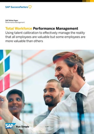 SAP White Paper
Performance Management
Total Workforce Performance Management
Using talent calibration to effectively manage the reality
that all employees are valuable but some employees are
more valuable than others
©2017SAPSEoranSAPaffiliatecompany.Allrightsreserved.
1 / 43
 